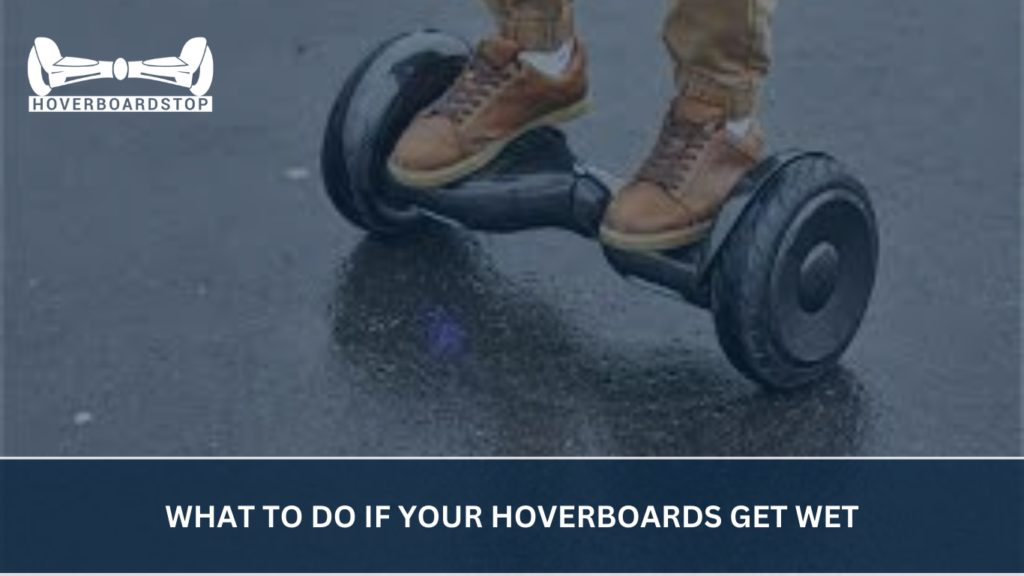 What to Do If your Hoverboards Get Wet